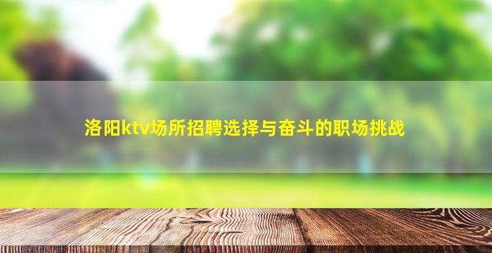洛阳ktv场所招聘选择与奋斗的职场挑战